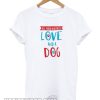 All you Need is Love and A Dog T-Shirt