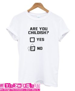 Are you childish T Shirt