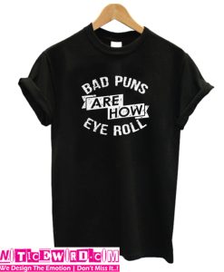 Bad Puns Are How Even Roll T Shirt