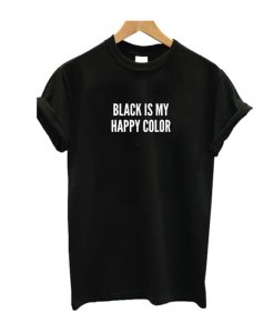 Black Is My Happy Color T Shirt