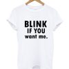 Blink if you want me t Shirt