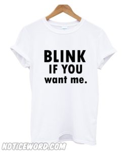 Blink if you want me t Shirt