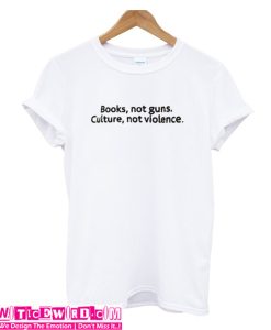 Books Not Guns Culture Not Violence T-Shirt