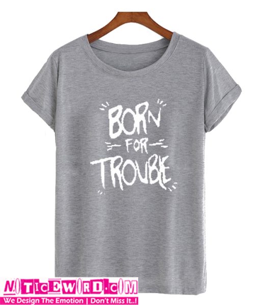 Born for Trouble T Shirt