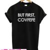 But First Covfefe T Shirt