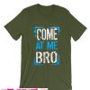 COME AT ME BRO T-Shirt