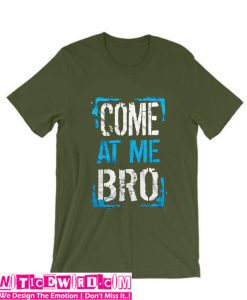 COME AT ME BRO T-Shirt