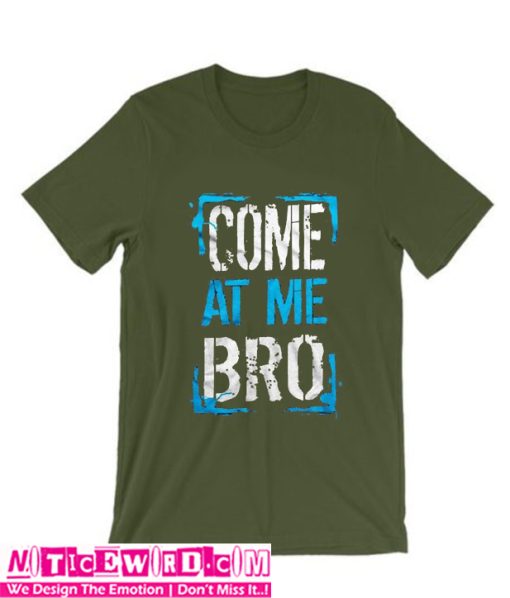 COME AT ME BRO T-Shirt