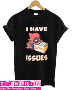 Deadpool i have issue T Shirt