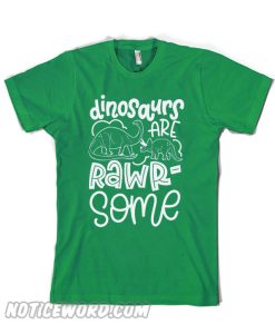 Dinosaurs are Rawrsome T shirt