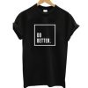 Do Better T-Shirt