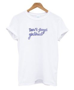 Dont Forget Girlhood T Shirt