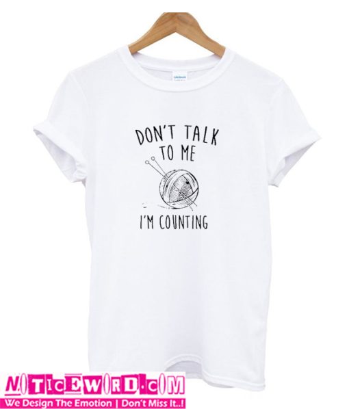 Dont talk me im counting T Shirt