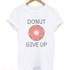 Donut Give Up T Shirt