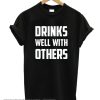 Drinks Well With Others T Shirt