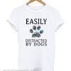 Easily Distracted by Dogs t Shirt