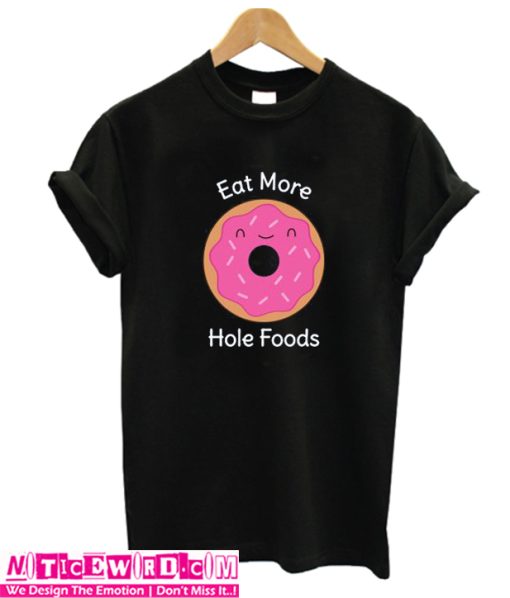 Eat More Hole Foods T Shirt