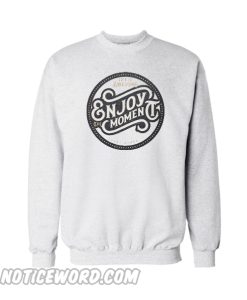 Enjoy moment Sweatshirt