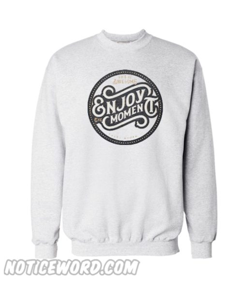 Enjoy moment Sweatshirt