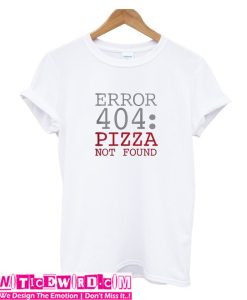 Error 404 Pizza T Shirt