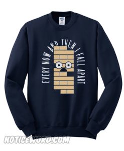 Every Now And Then I Fall Apart Sweatshirt