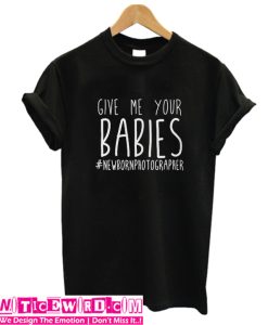 Give Me Your Babies T Shirt