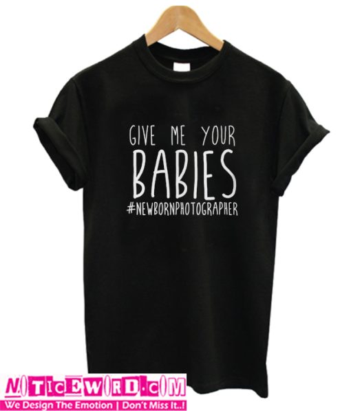 Give Me Your Babies T Shirt