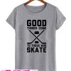 Good Things Come to Those Who Skate T-Shirt
