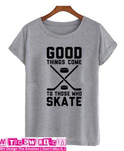 Good Things Come to Those Who Skate T-Shirt