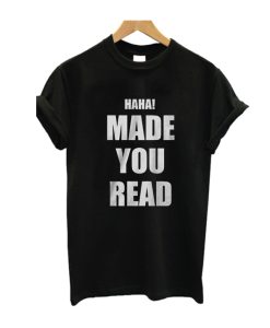 Haha Made You Read T Shirt