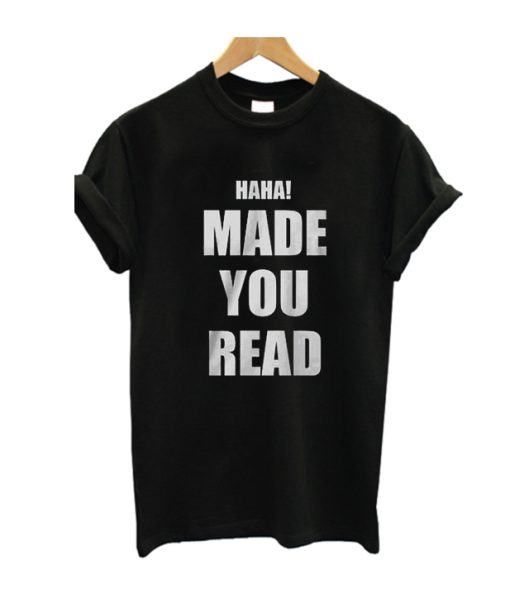 Haha Made You Read T Shirt