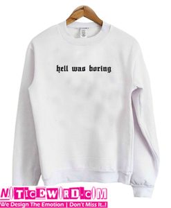 Hell Was Boring Sweatshirt