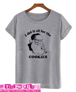 I Did It All For The Cookies Santa T Shirt