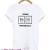 I Drink BEER periodically T Shirt