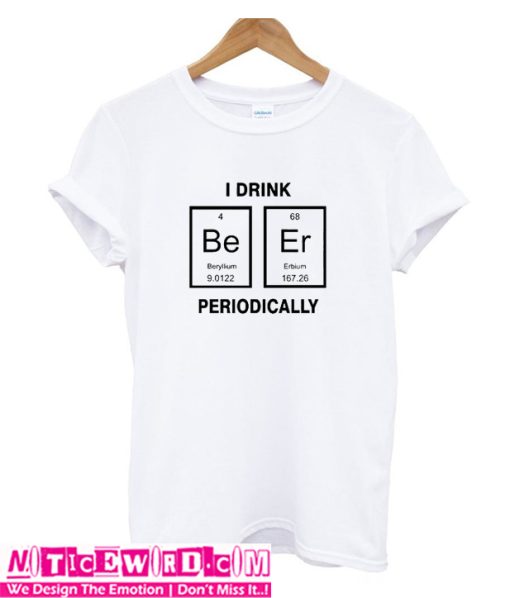 I Drink BEER periodically T Shirt