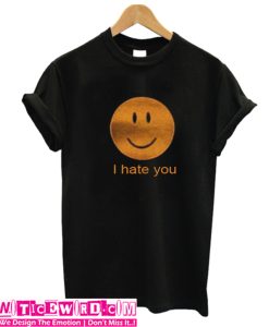 I Hate You T Shirt