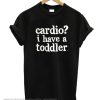 I Have a Toddler T Shirt