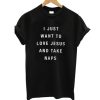 I Just Want To Love Jesus And Take Naps T-Shirt