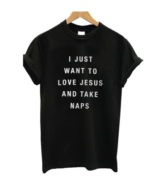 I Just Want To Love Jesus And Take Naps T-Shirt