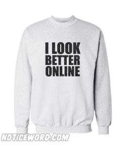 I Look Better Online Sweatshirt