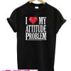 I Love My Attitude Problem T-Shirt