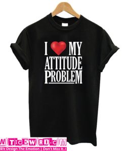 I Love My Attitude Problem T-Shirt