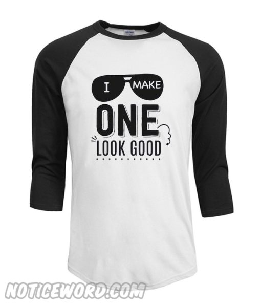 I Make One Look Good T Shirt