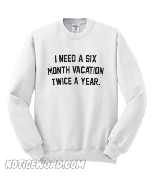 I Need A Six Vacation Twice A Year Sweatshirt