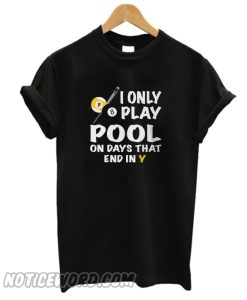 I Only Play Pool On Days That End In Y T Shirt