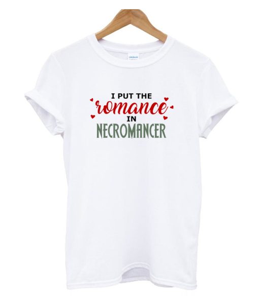 I Put The Romance in Necromancer T Shirt