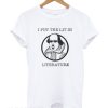 I Put the Lit in Literature T Shirt