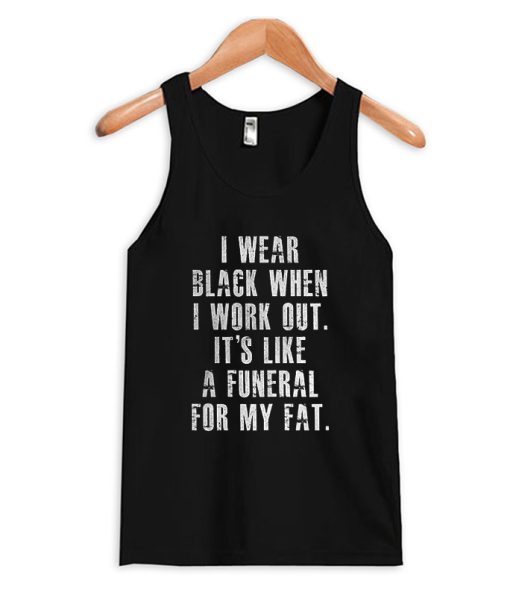 I Wear Black When I Work Out tank Top