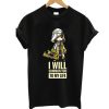 I Will Summon You To my life T Shirt