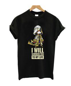 I Will Summon You To my life T Shirt